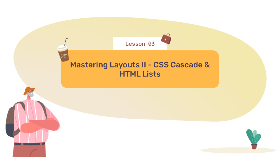 Mastering Layouts II - CSS Cascade & HTML Lists